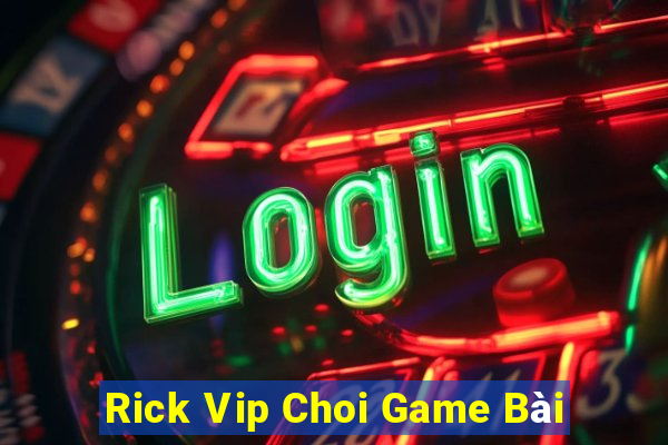 Rick Vip Choi Game Bài