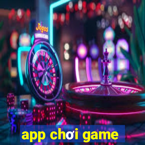 app chơi game