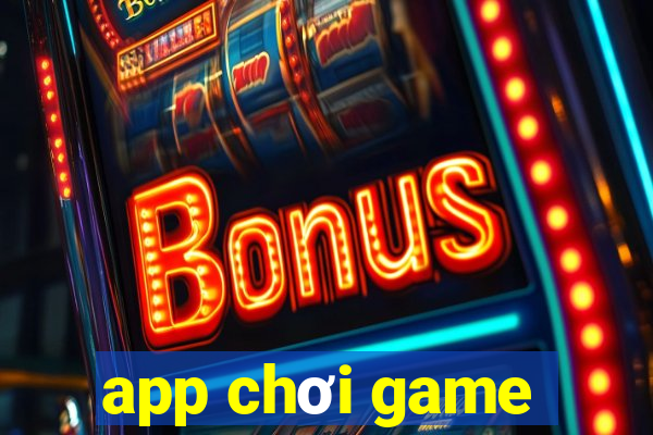 app chơi game