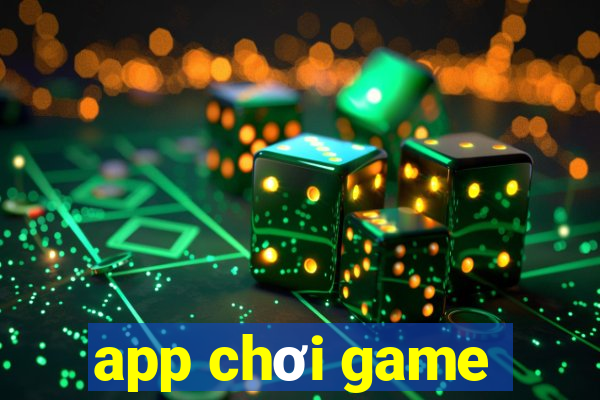 app chơi game