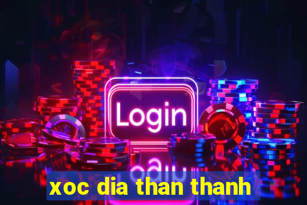 xoc dia than thanh