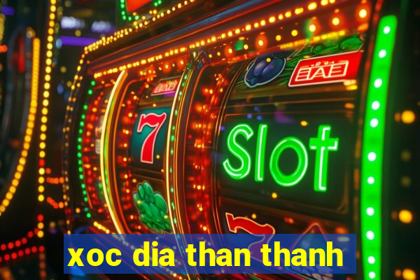 xoc dia than thanh