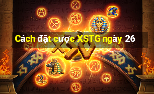 Cách đặt cược XSTG ngày 26