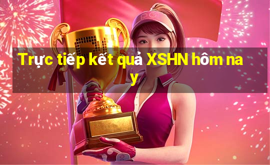 Trực tiếp kết quả XSHN hôm nay