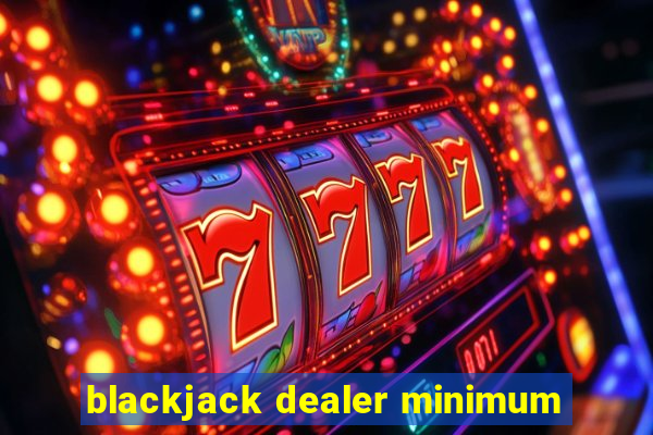 blackjack dealer minimum