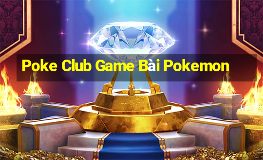 Poke Club Game Bài Pokemon