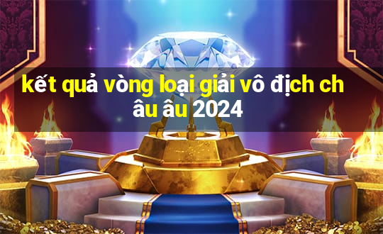 kết quả vòng loại giải vô địch châu âu 2024