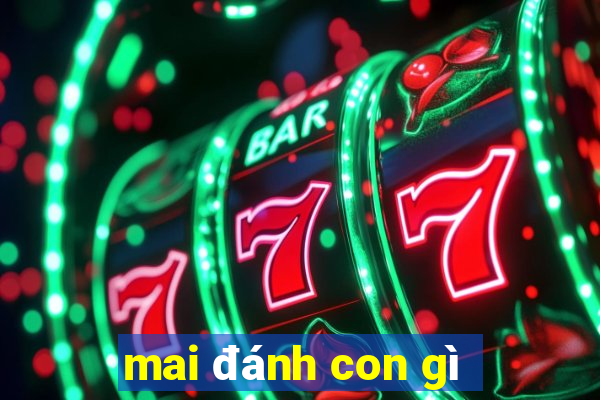 mai đánh con gì