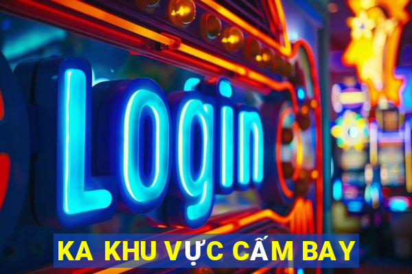 KA KHU VỰC CẤM BAY