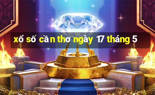 xổ số cần thơ ngày 17 tháng 5