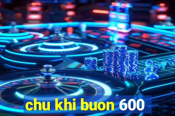 chu khi buon 600