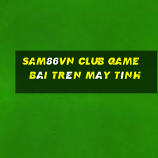 Sam86Vn Club Game Bài Trên Máy Tính