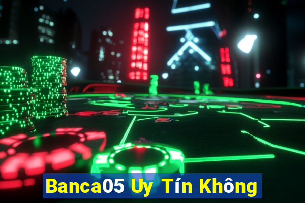 Banca05 Uy Tín Không