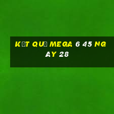 kết quả MEGA 6 45 ngày 28