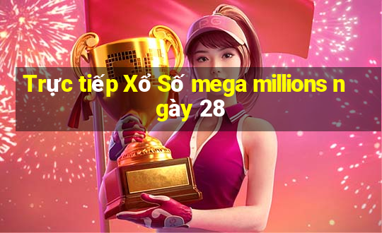 Trực tiếp Xổ Số mega millions ngày 28