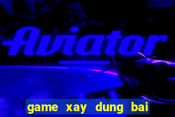 game xay dung bai bien pc