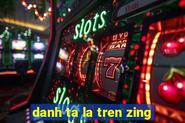 danh ta la tren zing