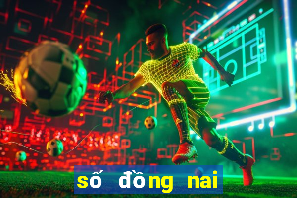 số đồng nai hôm qua