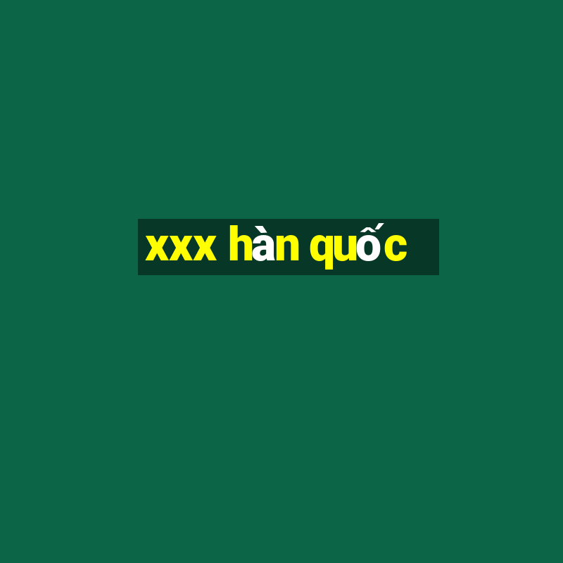 xxx hàn quốc