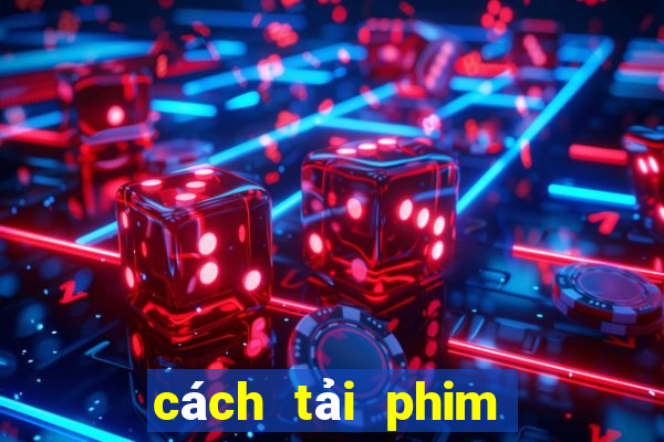 cách tải phim trên phimbathu