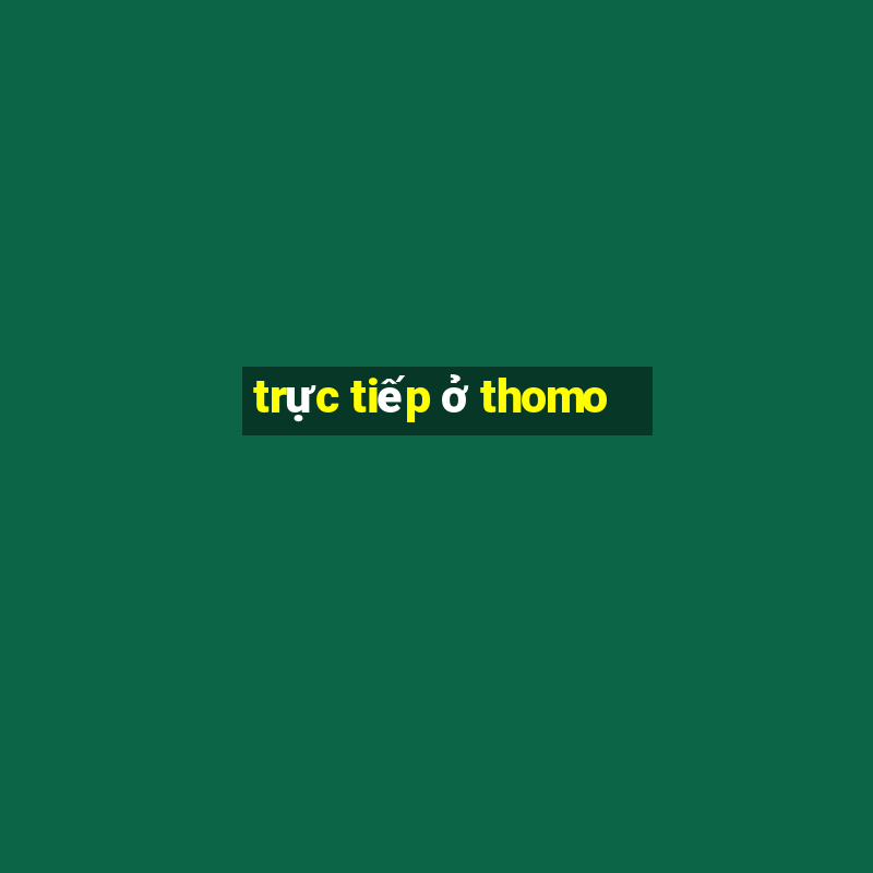 trực tiếp ở thomo