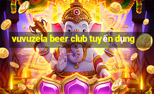 vuvuzela beer club tuyển dụng