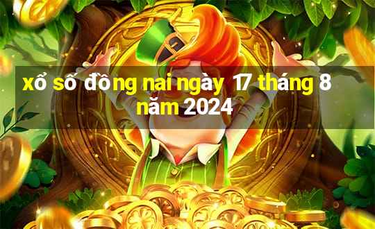 xổ số đồng nai ngày 17 tháng 8 năm 2024