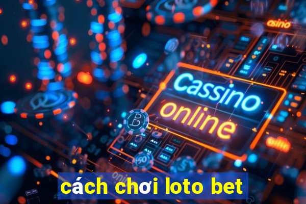 cách chơi loto bet