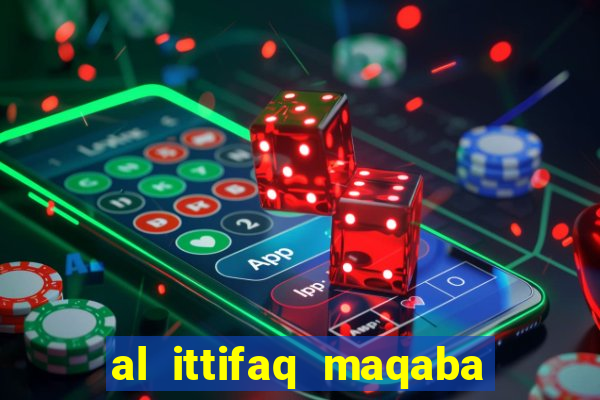 al ittifaq maqaba galali club