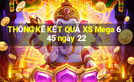 THỐNG KÊ KẾT QUẢ XS Mega 6 45 ngày 22