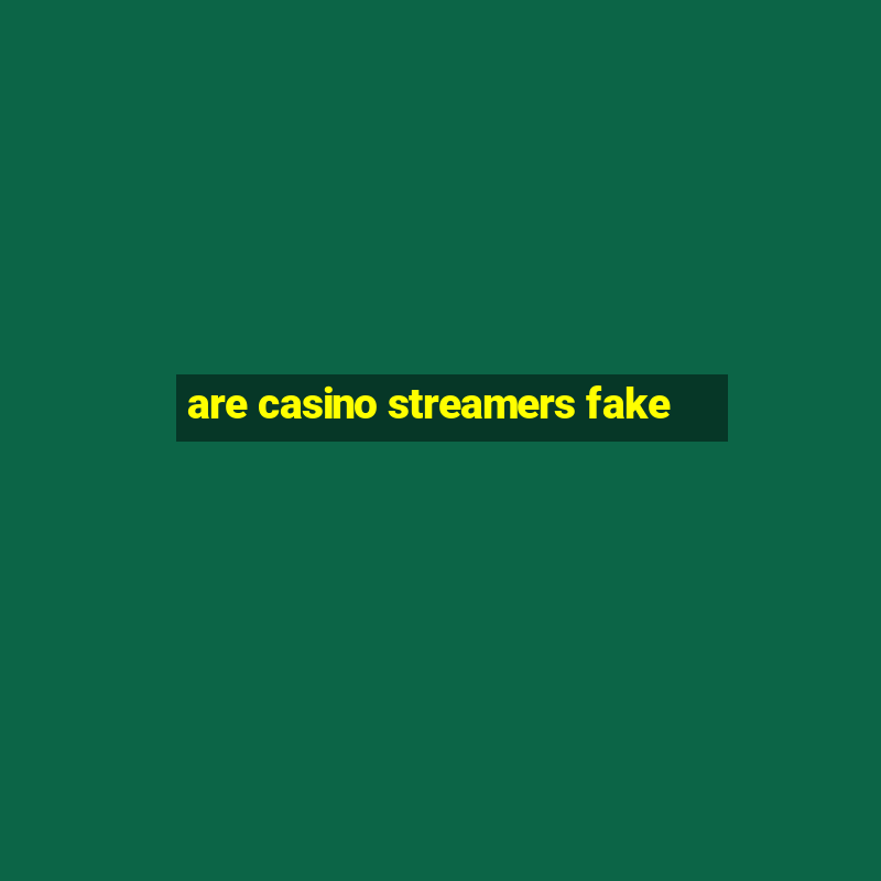 are casino streamers fake