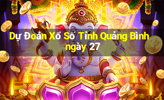 Dự Đoán Xổ Số Tỉnh Quảng Bình ngày 27