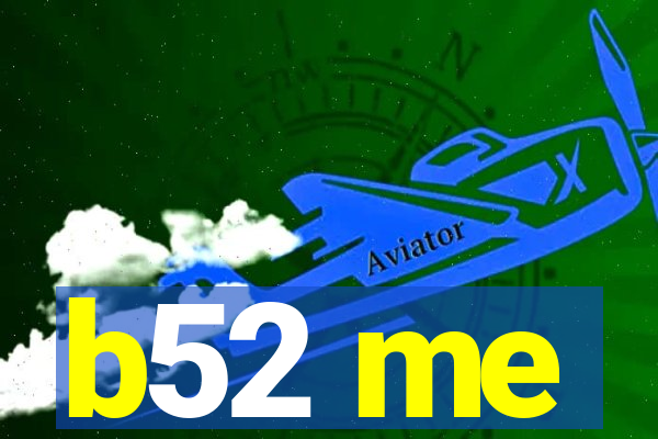 b52 me