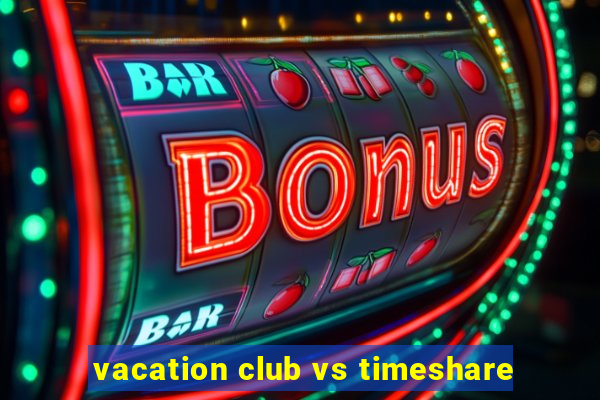 vacation club vs timeshare