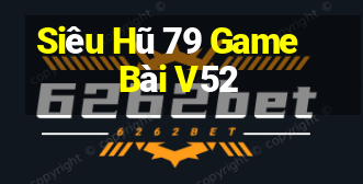 Siêu Hũ 79 Game Bài V52