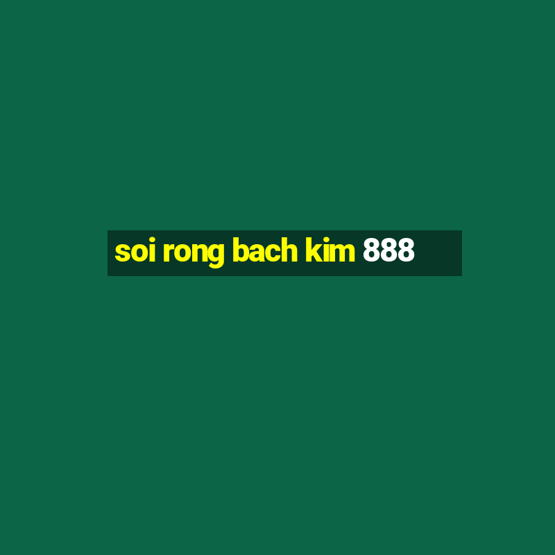 soi rong bach kim 888