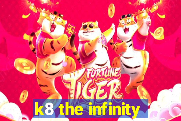 k8 the infinity