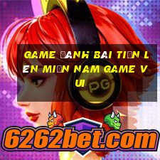 game đánh bài tiến lên miền nam game vui