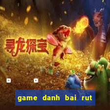 game danh bai rut tien that