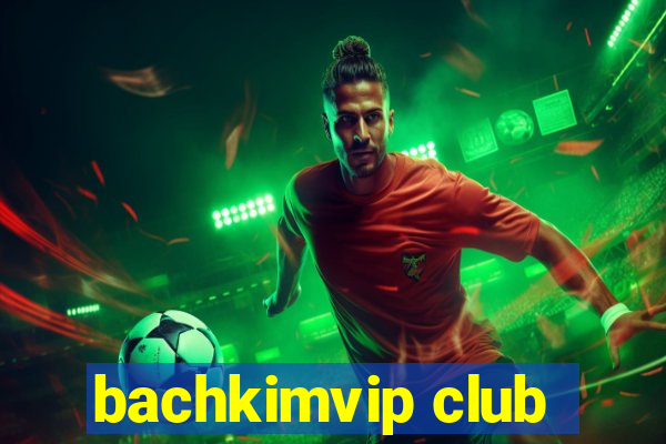 bachkimvip club