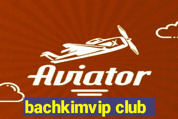 bachkimvip club