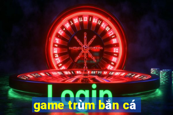 game trum ban ca