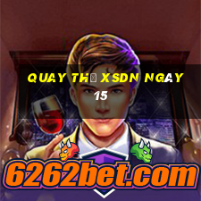 Quay thử XSDN ngày 15