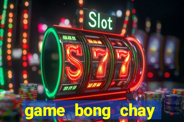 game bong chay sieu dang