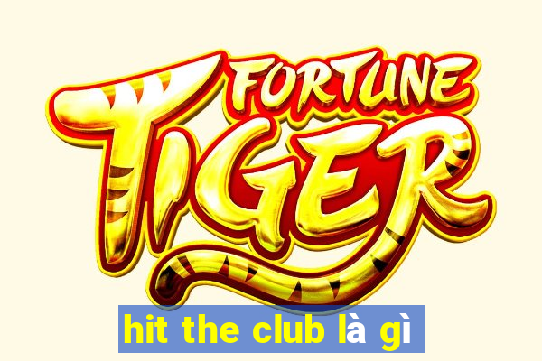 hit the club là gì