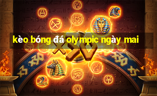 kèo bóng đá olympic ngày mai