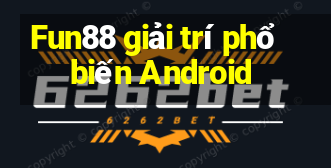 Fun88 giải trí phổ biến Android