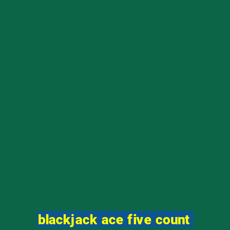 blackjack ace five count