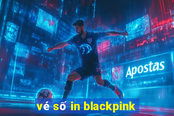 vé số in blackpink