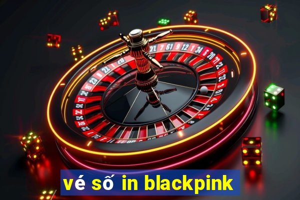 vé số in blackpink